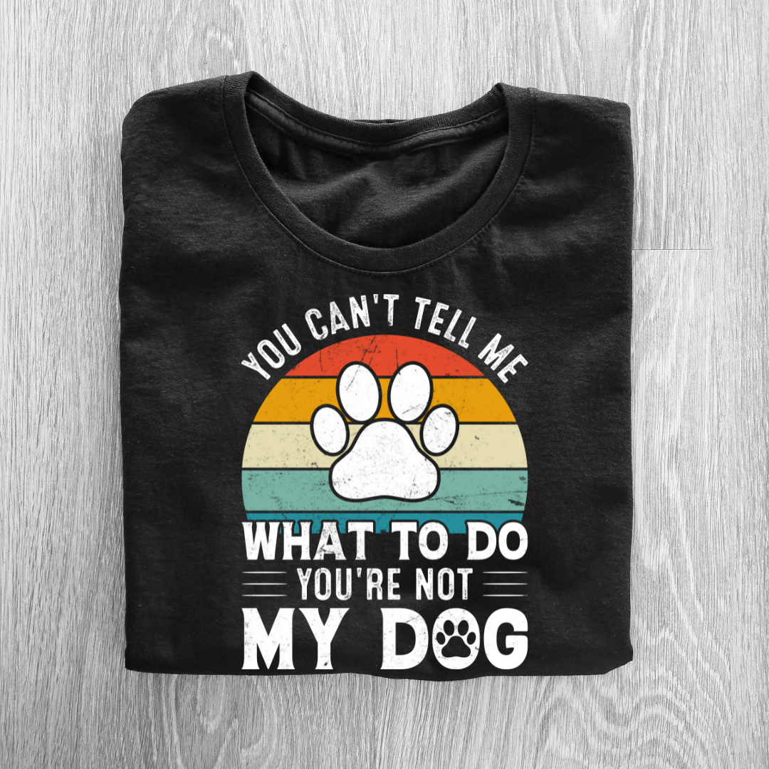 Don't Tell Me What To Do, You're Not My Dog