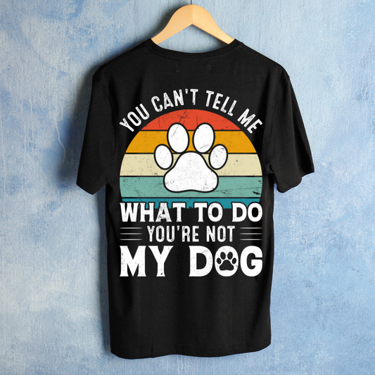 Don't Tell Me What To Do, You're Not My Dog