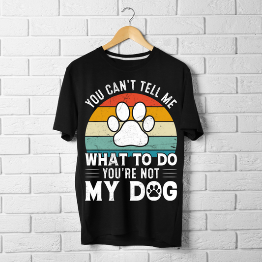 Don't Tell Me What To Do, You're Not My Dog