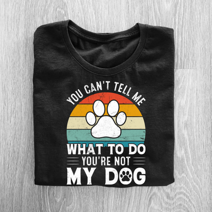 Don't Tell Me What To Do, You're Not My Dog